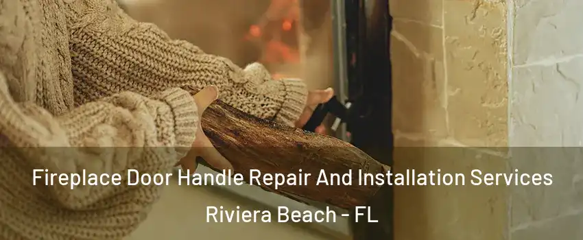  Fireplace Door Handle Repair And Installation Services Riviera Beach - FL