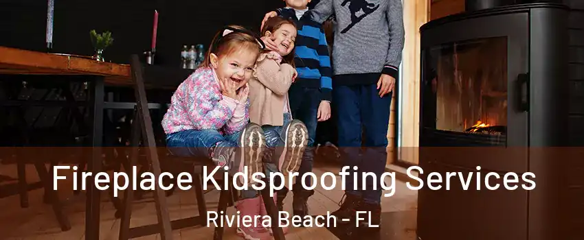  Fireplace Kidsproofing Services Riviera Beach - FL