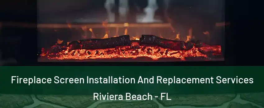  Fireplace Screen Installation And Replacement Services Riviera Beach - FL