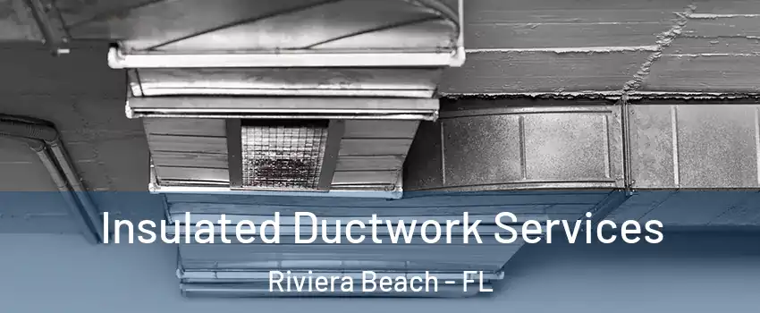 Insulated Ductwork Services Riviera Beach - FL