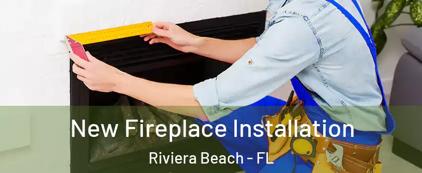  New Fireplace Installation Riviera Beach - FL