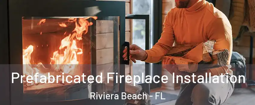  Prefabricated Fireplace Installation Riviera Beach - FL