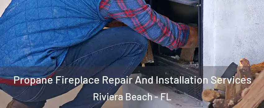  Propane Fireplace Repair And Installation Services Riviera Beach - FL
