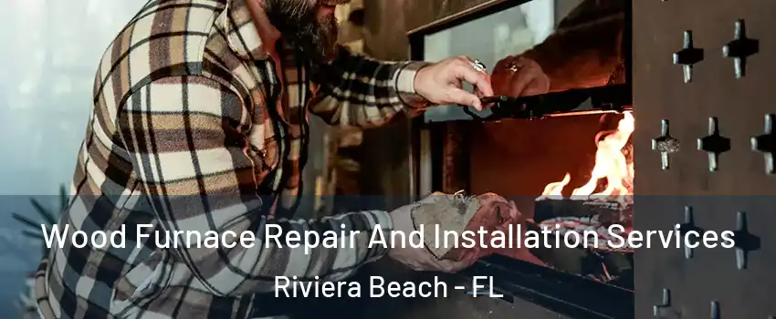  Wood Furnace Repair And Installation Services Riviera Beach - FL